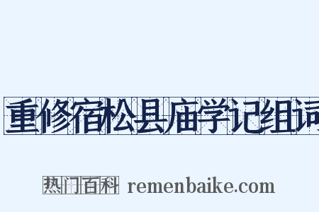 重修宿松县庙学记组词是什么意思的图片